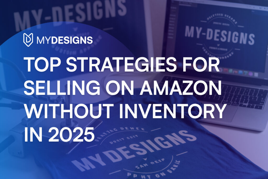 Top Strategies for Selling on Amazon Without Inventory in 2025 - MyDesigns